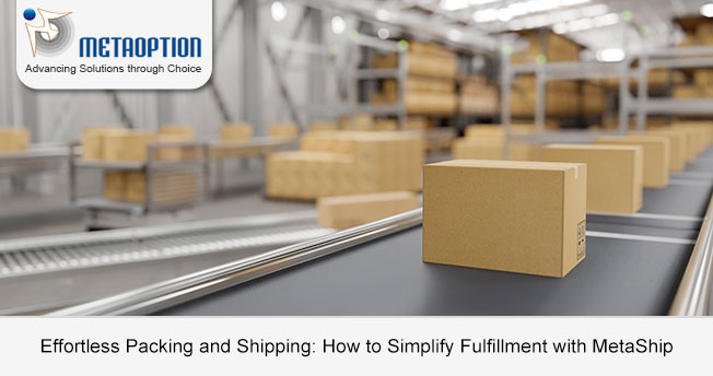 Effortless Packing and Shipping: How to Simplify Fulfillment with MetaShip